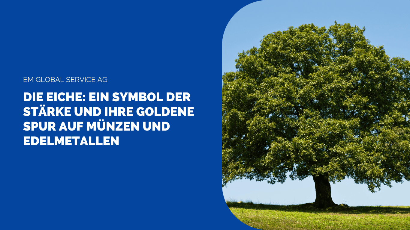 Die Eiche- Ein Symbol der Stärke und ihre goldene Spur auf Münzen und Edelmetallen - EM Global Service AG